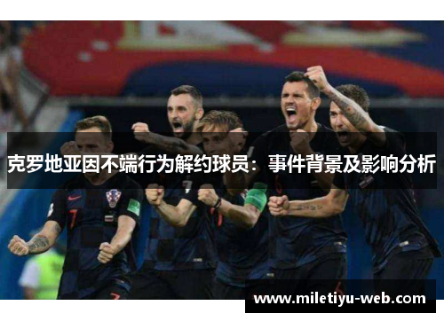 克罗地亚因不端行为解约球员：事件背景及影响分析