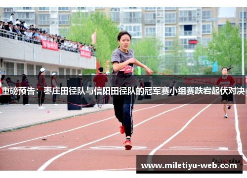 重磅预告：枣庄田径队与信阳田径队的冠军赛小组赛跌宕起伏对决